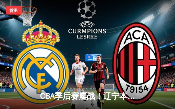 CBA季后赛鏖战！辽宁本钢加时险胜广东宏远，赵继伟33分导演惊天逆转