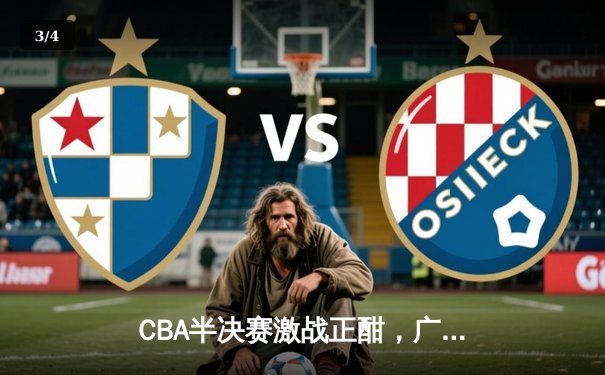 CBA半决赛激战正酣，广东东莞大益主场逆转浙江稠州金租 - 3