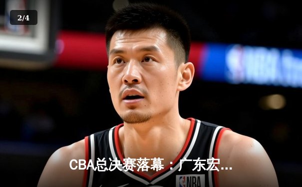 CBA总决赛落幕：广东宏远险胜辽宁本钢，夺得队史第11冠 - 2