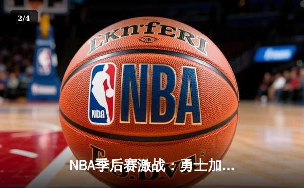 NBA季后赛激战：勇士加时险胜凯尔特人，库里狂砍43分创纪录 - 2