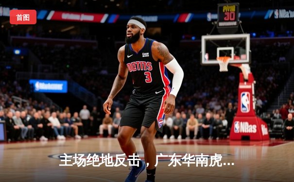 主场绝地反击，广东华南虎加时险胜辽宁飞豹，CBA总决赛悬念再起