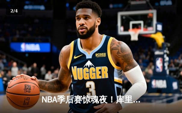 NBA季后赛惊魂夜！库里狂轰43分带领勇士加时逆转灰熊 - 2